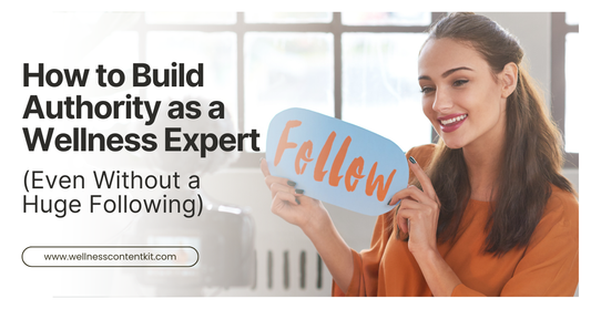 How-to-Build-Authority-as-a-Wellness-Expert-Even-Without-a-Huge-Following Wellness Content Kit